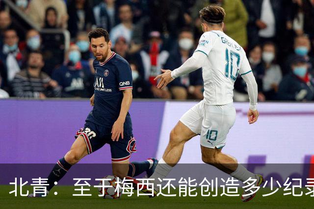 北青：至于梅西还能创造多少纪录，或许连他自己都不知道