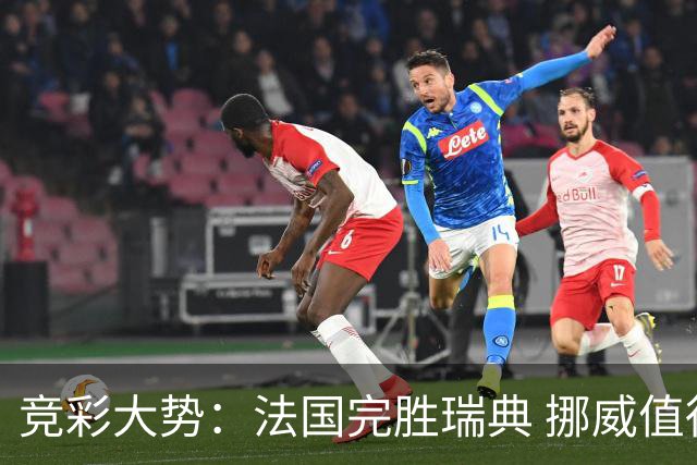 竞彩大势：法国完胜瑞典 挪威值得信任